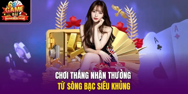 Chơi thắng nhận thưởng từ sòng bạc siêu khủng